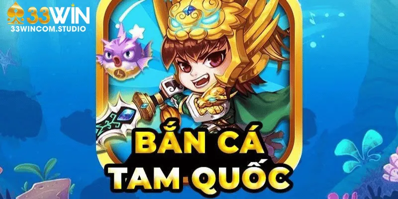 Bắn cá Tam Quốc tại 33Win