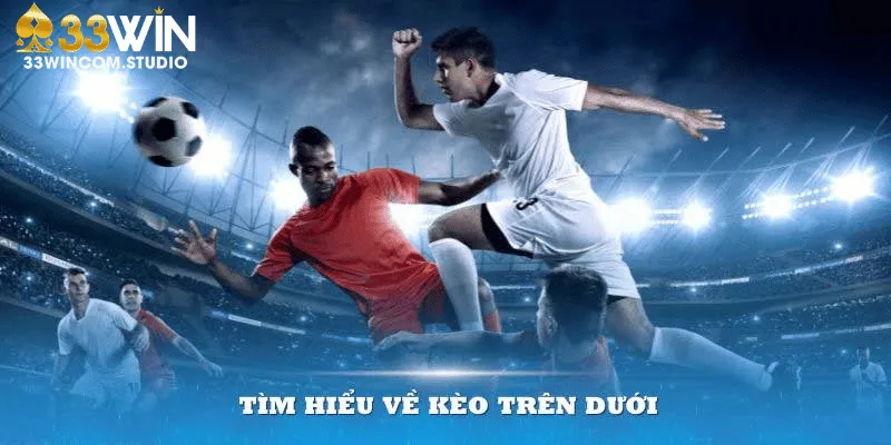 Hiểu rõ kèo trên kèo dưới