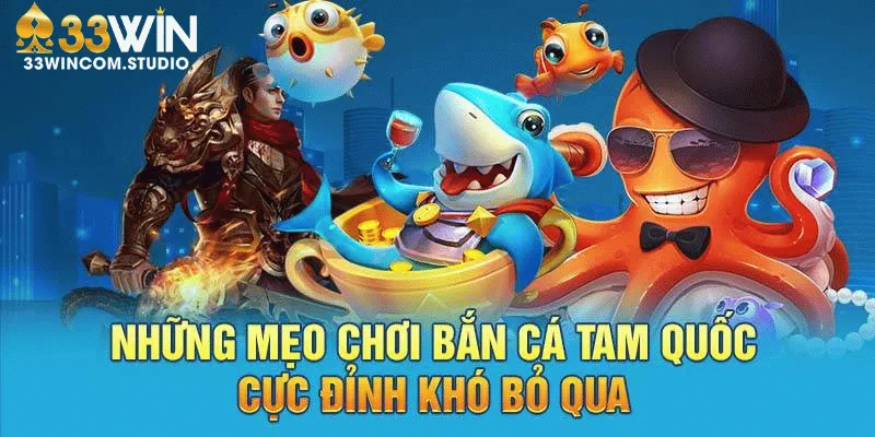 Mẹo chơi hiệu quả khi tham gia Bắn cá Tam Quốc tại 33Win