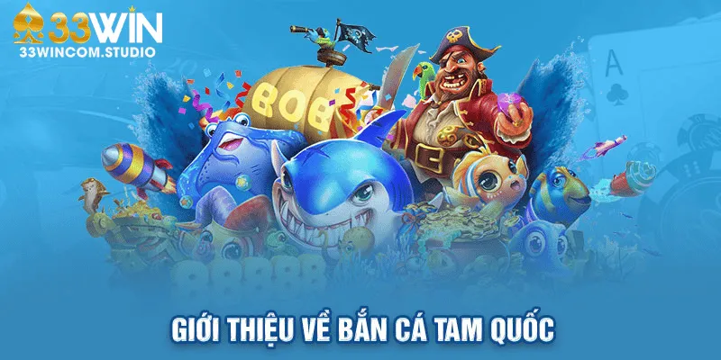Tìm hiểu tổng quan về game Bắn cá Tam Quốc tại 33Win